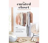 The Curated Closet: A Simple System for Discovering Your Personal Style and Building Your Dream Wardrobe