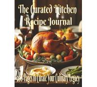 The Curated Kitchen Recipe Journal: Your Personal Blank Cookbook for Family Recipes & Meal Planning | 200 pages to cook up some great recipes | 8.5 x 11 Easy to Read and find again .