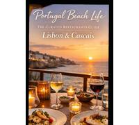 The Curated Restaurants Guide: Lisbon: Discover where to eat in Lisbon & Cascais (Portugal Beach Life: The Curated Restaurants Guide)