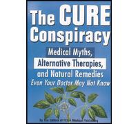 The Cure Conspiracy: Medical Myths, Alternative Therapies, and Natural Remedies Even Your Doctor May Not Know