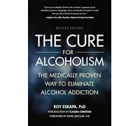 The Cure for Alcoholism: The Medically Proven Way to Eliminate Alcohol Addiction