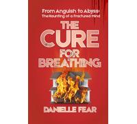 The Cure for Breathing: From Anguish to Abyss: The Haunting Journey of a Fractured Mind