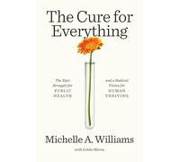The Cure for Everything: The Epic Struggle for Public Health and a Radical Vision for Human Thriving