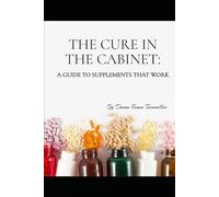 The Cure in the Cabinet: A Guide To Supplements That Work