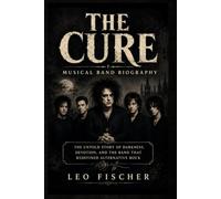 THE CURE Musical Band Biography: The Untold Story of Darkness, Devotion, and the Band That Redefined Alternative Rock