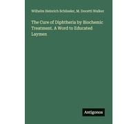 The Cure of Diphtheria by Biochemic Treatment. A Word to Educated Laymen