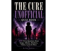 The Cure Unofficial Quiz Book: 250 Questions on the Songs, Albums, Members, Videos and Dark Pop Legacy of a British Rock Icon (Cool Quiz Books)