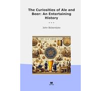 The Curiosities of Ale and Beer: An Entertaining History (Classic Books)
