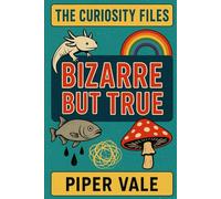 The Curiosity Files: Bizarre but True: The world is stranger than your browser history (The Curiosity Files (Books 1-3))