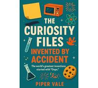 The Curiosity Files: Invented by Accident: The world’s greatest inventions started with “Oops.” (The Curiosity Files (Books 1-3))