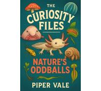 The Curiosity Files: Nature’s Oddballs: Meet Earth’s strangest creatures-with zero judgment. (The Curiosity Files (Books 1-3))