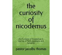 the curiosity of nicodemus: the Curiosity of Nicodemus: A Journey of Faith, Questons. and Salvation
