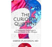 The Curiosity Quotient: A Renegade Pathologist's Detour Guide to the Morgue