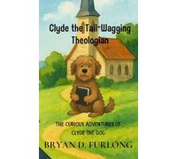 The Curious Adventures of Clyde the Dog: 1 (Clyde the Tail-Wagging Theologian)