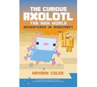 The Curious Axolotl: The New World Adventures in Minecraft: 1 (The Curious Axolotl Series)