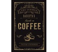 The Curious Barista’s Guide to Coffee