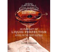 The Curious Bartender: In Pursuit of Liquid Perfection: Recipes for the Finest Cocktails