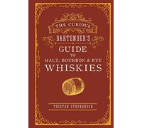 The Curious Bartender’s Guide to Malt, Bourbon & Rye Whiskies
