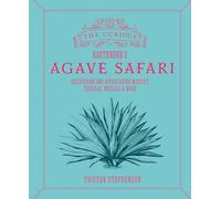 The Curious Bartender's Agave Safari: Discovering and appreciating Mexico's tequilas, mezcals & more