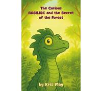 The Curious Basilisk and the Secret of the Forest: A story of courage, curiosity, and the wonders of nature. Perfect for age 8-10, for independent reading. (Little Explorers of Nature.)
