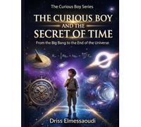 The Curious Boy and the Secret of Time: From the Big Bang to the End of the Universe