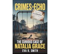 The Curious Case of Natalia Grace: A Family's Adoption, a Shocking Accusation, and the Bizarre Mystery of a Girl Without a Past - A True Crime Story (Crimes That Echo)