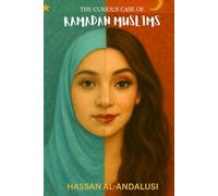 The Curious Case of Ramadan Muslims: How Non-Practicing Muslims Try Their Best During the Islamic Holy Month and Then Life Happens - and How to Remain a Good Muslim Even After Ramadan