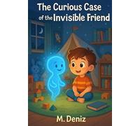The Curious Case of the Invisible Friend: A Magical Story About Courage and Friendship