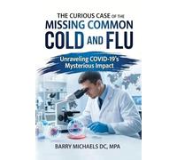 The Curious Case of the Missing Common Cold and Flu: Unraveling COVID-19's Mysterious Impact (The Natural Healing Solutions Series)