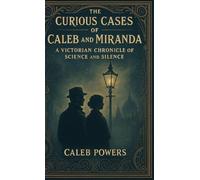 The Curious Cases of Caleb and Miranda: A Victorian Chronicle of Science and Silence