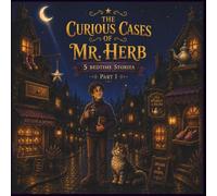 The Curious Cases of Mr. Herb: Part I: 5 Cozy Bedtime Stories Filled with Gentle Magic, Talking Teapots, and Curious Nighttime Mysteries