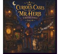 The Curious Cases of Mr. Herb: Part III: 5 Cozy Bedtime Stories About Clocks, Moonbeams, Books, Lamps and Other Curious Things