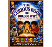 THE CURIOUS CHILD'S BOOK OF 100,000 WHY: 300 Questions About Everything for Age 6-12