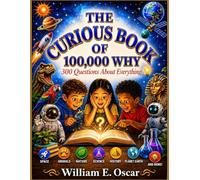 THE CURIOUS CHILD'S BOOK OF 100,000 WHY: 300 Questions About Everything for Age 6-12