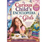 The Curious Child's Encyclopedia for Girls: An Illustrated Collection of 500 Amazing Facts to Inspire Curious Young Minds Ages 6-12