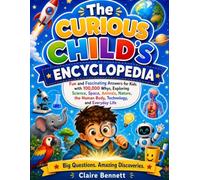 The curious child's encyclopedia: Fun and Fascinating Answers for Kids with 100,000 Whys, Exploring Science, Space, Animals, Nature, the Human Body, Technology, and Everyday Life