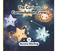 The Curious Constellation Crew: A Magical Bedtime Adventure in the Night Sky for Kids Ages 3-8
