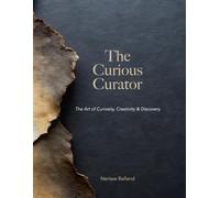 The Curious Curator: The Art of Curiosity, Creativity & Discovery