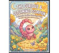 The Curious & Determined Scorpion: A Scorpio Zodiac Coloring Book: An Astrology Adventure for Kids Ages 3-9 (Little Zodiac Adventures)