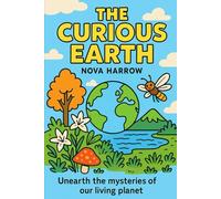 The Curious Earth: Unearth the mysteries of our living planet.: 1 (The Curiosity Chronicles)