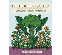 The Curious Garden: Companion Planting for Zone 7b Coloring Book (The Curious Garden: Companion Planting by Zone)