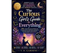 The Curious Girl's Guide to Everything: 150+ Questions and Answers for Teen Girls About Friendship, Confidence, Emotions, School, Relationships, and Becoming Your Best Self (Empowering Teen Girls)