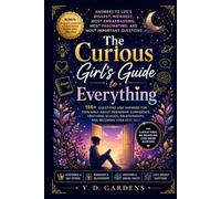 The Curious Girl's Guide to Everything: 150+ Questions and Answers for Teen Girls About Friendship, Confidence, Emotions, School, Relationships, and Becoming Your Best Self (Empowering Teen Girls)