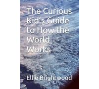 The Curious Kid’s Guide to How the World Works