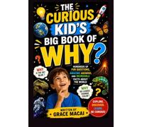 THE CURIOUS KID'S BIG BOOK OF WHY: HUNDREDS OF FUN QUESTIONS, Amazing ANSWERS, AND INCREDIBLE FACTS ABOUT THE WORLD