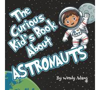 The Curious Kid's Book About Astronauts: A Fun and Educational Picture Book That Introduces Children to the World of Astronauts and Astronomy