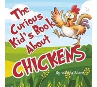 The Curious Kid's Book About Chickens: An Fun and Educational Picture Book That Introduces Children to the World of Chickens
