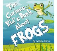 The Curious Kid's Book About Frogs: An Fun and Educational Picture Book That Introduces Children to the Wonderful World of Frogs