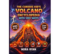 The Curious Kid's Volcano Encyclopedia With 100+ Whys: Amazing Volcano Facts, Fun Trivia & Answers to Every Question Kids Ask - Ages 6-12 (Curious Kids Ask)