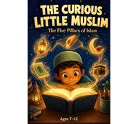 The Curious Little Muslim: Big Questions and Beautiful Answers About Our Faith - A Heartwarming Q&A Guide for Children Ages 7-12